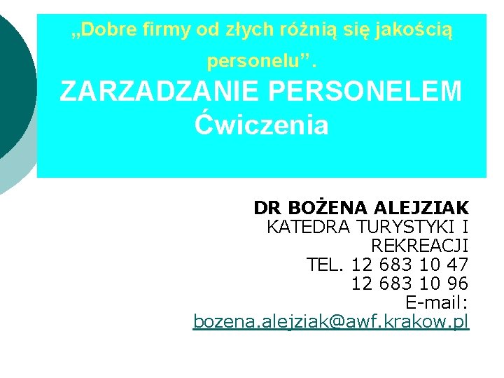 „Dobre firmy od złych różnią się jakością personelu”. ZARZADZANIE PERSONELEM Ćwiczenia DR BOŻENA ALEJZIAK