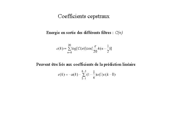Coefficients cepstraux Energie en sortie des différents filtres : C(n) Peuvent être liés aux