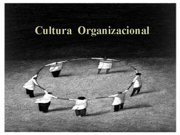 Cultura Organizacional Cultura Organizacional