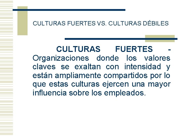 CULTURAS FUERTES VS. CULTURAS DÉBILES CULTURAS FUERTES Organizaciones donde los valores claves se exaltan CULTURAS FUERTES VS. CULTURAS DÉBILES CULTURAS FUERTES Organizaciones donde los valores claves se exaltan