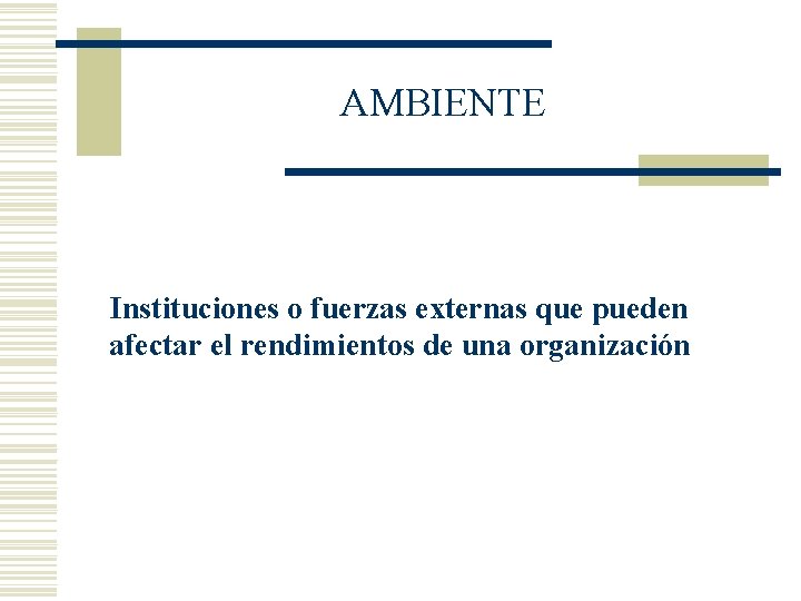 AMBIENTE Instituciones o fuerzas externas que pueden afectar el rendimientos de una organización AMBIENTE Instituciones o fuerzas externas que pueden afectar el rendimientos de una organización