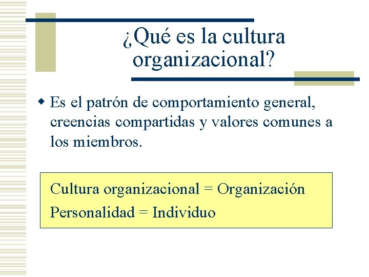 ¿Qué es la cultura organizacional? w Es el patrón de comportamiento general, creencias compartidas ¿Qué es la cultura organizacional? w Es el patrón de comportamiento general, creencias compartidas
