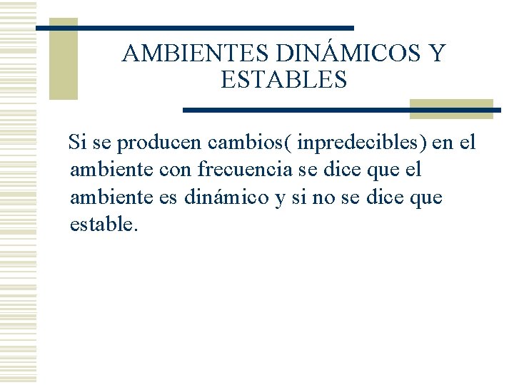 AMBIENTES DINÁMICOS Y ESTABLES Si se producen cambios( inpredecibles) en el ambiente con frecuencia