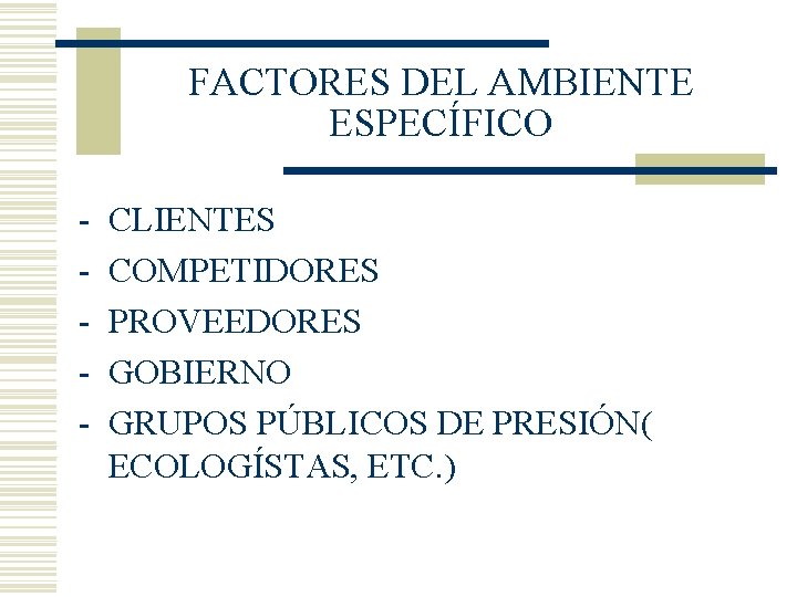 FACTORES DEL AMBIENTE ESPECÍFICO - CLIENTES COMPETIDORES PROVEEDORES GOBIERNO GRUPOS PÚBLICOS DE PRESIÓN( ECOLOGÍSTAS, FACTORES DEL AMBIENTE ESPECÍFICO - CLIENTES COMPETIDORES PROVEEDORES GOBIERNO GRUPOS PÚBLICOS DE PRESIÓN( ECOLOGÍSTAS,