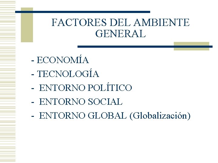 FACTORES DEL AMBIENTE GENERAL - ECONOMÍA - TECNOLOGÍA - ENTORNO POLÍTICO - ENTORNO SOCIAL