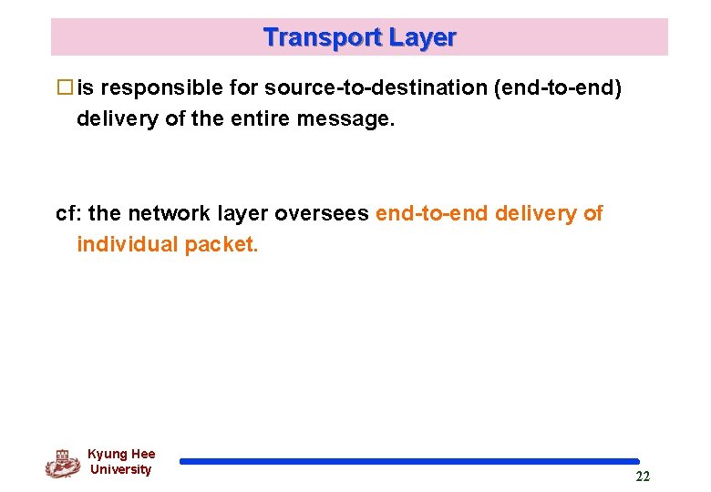 Transport Layer ois responsible for source-to-destination (end-to-end) delivery of the entire message. cf: the