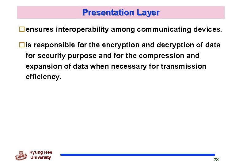 Presentation Layer oensures interoperability among communicating devices. ois responsible for the encryption and decryption