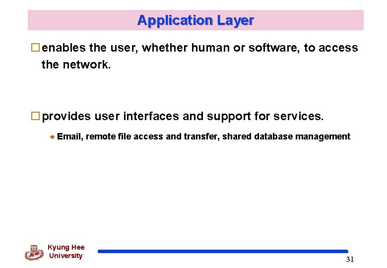 Application Layer oenables the user, whether human or software, to access the network. oprovides