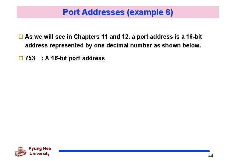 Port Addresses (example 6) o As we will see in Chapters 11 and 12,