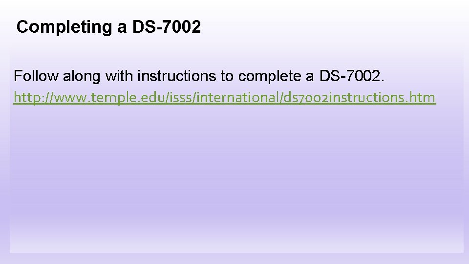 Completing a DS-7002 Follow along with instructions to complete a DS-7002. http: //www. temple.