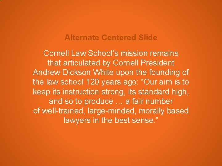 Alternate Centered Slide Cornell Law School’s mission remains that articulated by Cornell President Andrew