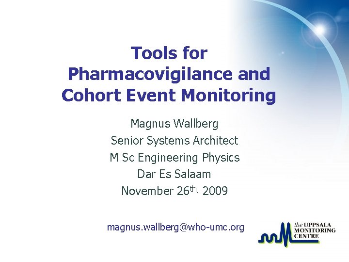 Tools for Pharmacovigilance and Cohort Event Monitoring Magnus Wallberg Senior Systems Architect M Sc