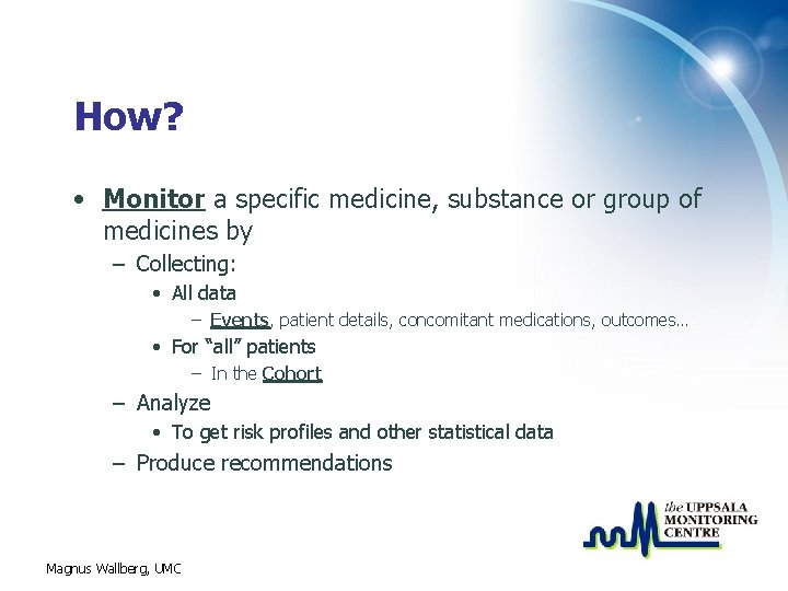 How? • Monitor a specific medicine, substance or group of medicines by – Collecting: