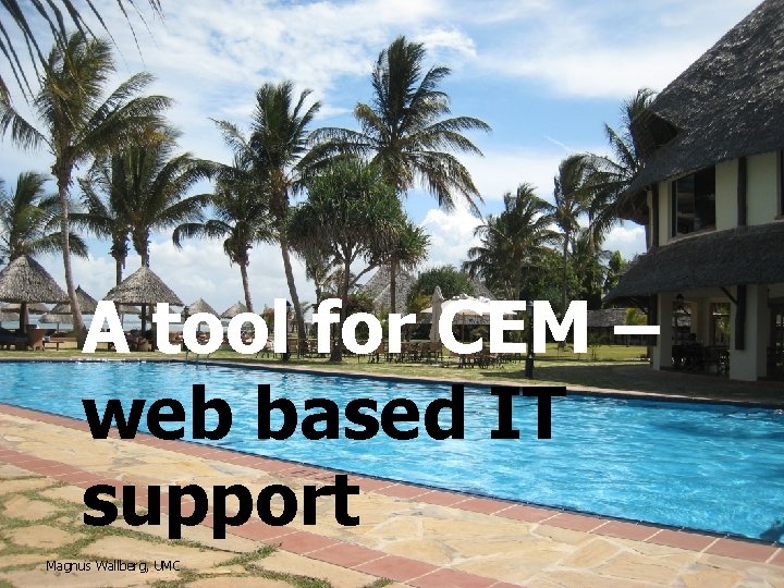 A tool for CEM – web based IT support Magnus Wallberg, UMC 