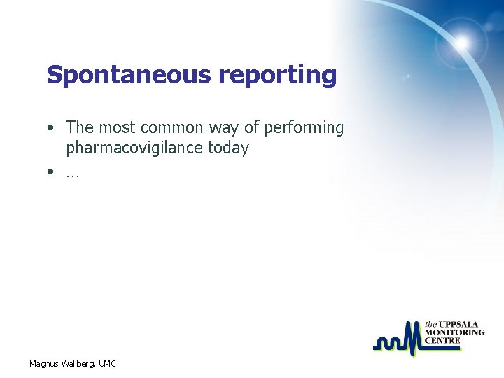 Spontaneous reporting • The most common way of performing pharmacovigilance today • … Magnus