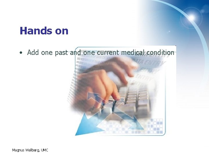 Hands on • Add one past and one current medical condition Magnus Wallberg, UMC