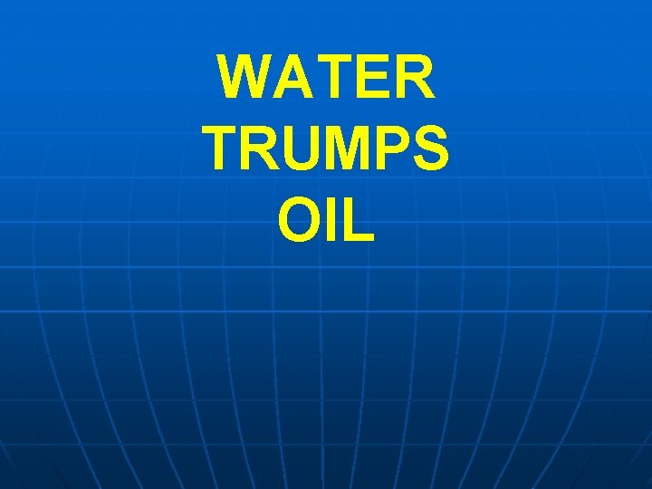 WATER TRUMPS OIL 