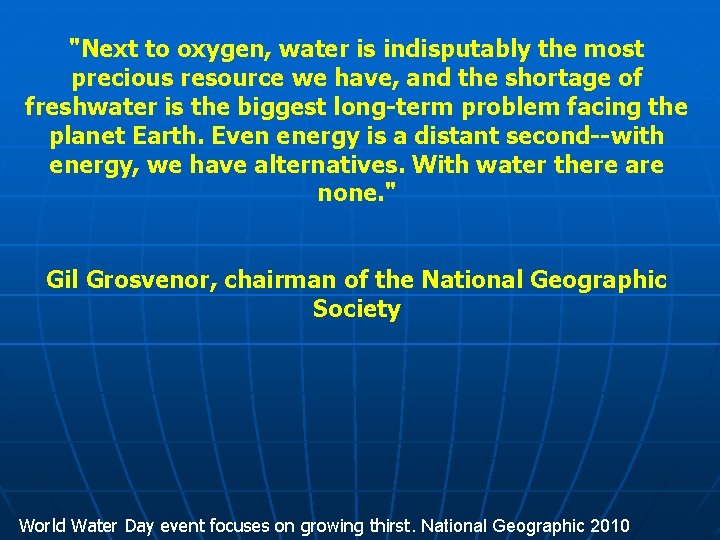 "Next to oxygen, water is indisputably the most precious resource we have, and the