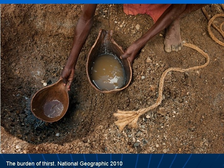 The burden of thirst. National Geographic 2010 