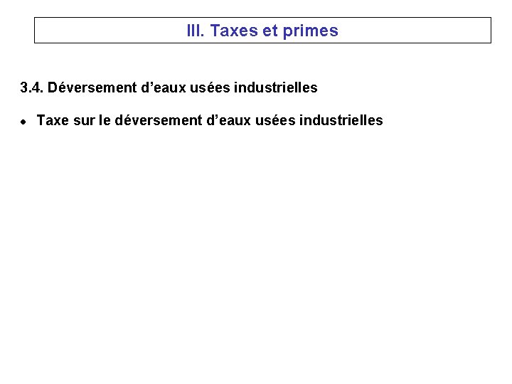 III. Taxes et primes 3. 4. Déversement d’eaux usées industrielles l Taxe sur le