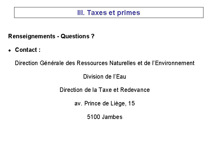 III. Taxes et primes Renseignements - Questions ? l Contact : Direction Générale des