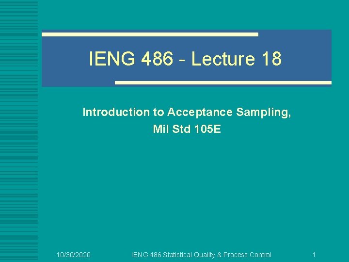 IENG 486 - Lecture 18 Introduction to Acceptance Sampling, Mil Std 105 E 10/30/2020