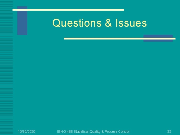 Questions & Issues 10/30/2020 IENG 486 Statistical Quality & Process Control 32 