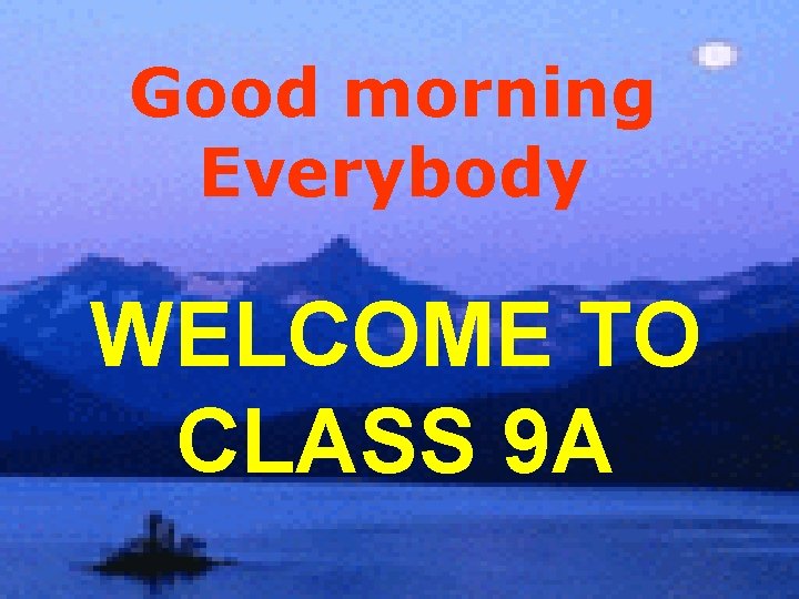 Good morning Everybody WELCOME TO CLASS 9 A 