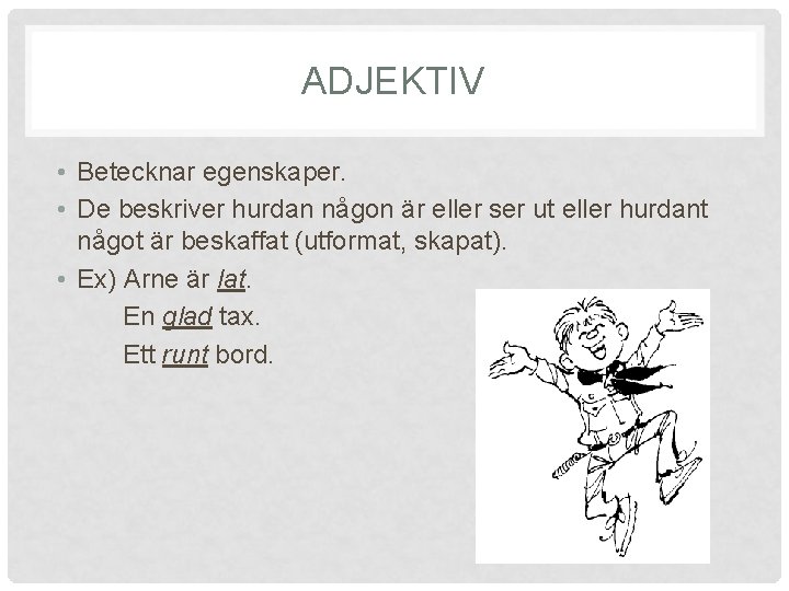 ADJEKTIV • Betecknar egenskaper. • De beskriver hurdan någon är eller ser ut eller