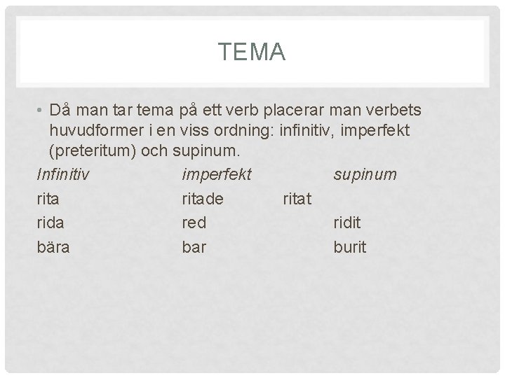 TEMA • Då man tar tema på ett verb placerar man verbets huvudformer i