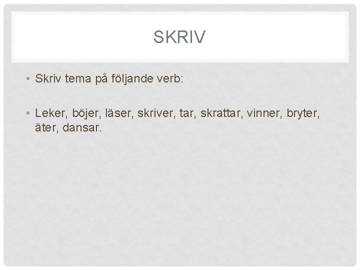 SKRIV • Skriv tema på följande verb: • Leker, böjer, läser, skriver, tar, skrattar,