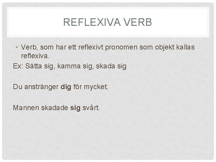 REFLEXIVA VERB • Verb, som har ett reflexivt pronomen som objekt kallas reflexiva. Ex: