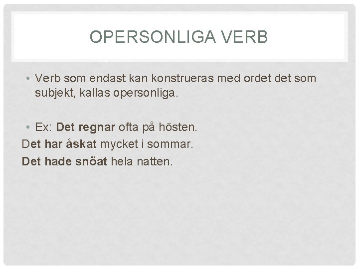 OPERSONLIGA VERB • Verb som endast kan konstrueras med ordet som subjekt, kallas opersonliga.