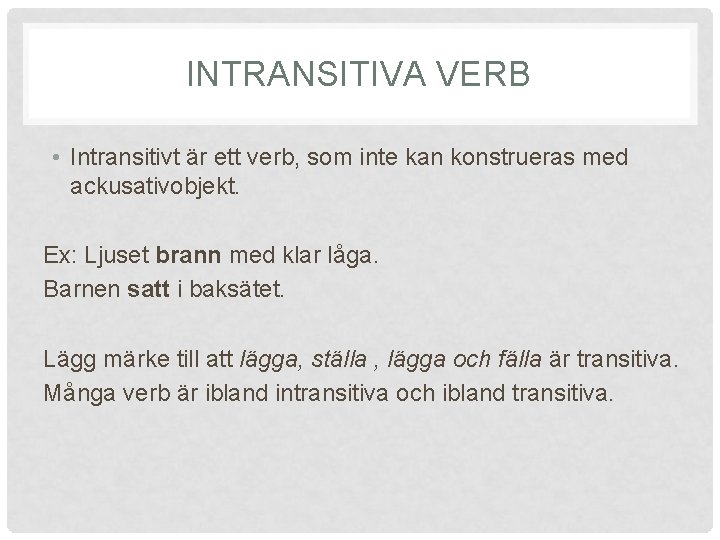 INTRANSITIVA VERB • Intransitivt är ett verb, som inte kan konstrueras med ackusativobjekt. Ex: