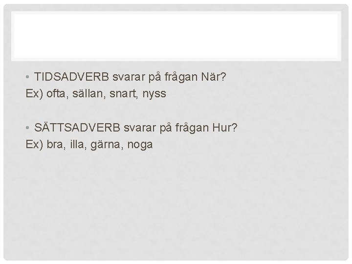  • TIDSADVERB svarar på frågan När? Ex) ofta, sällan, snart, nyss • SÄTTSADVERB