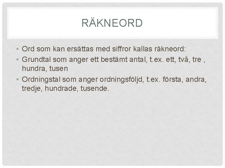 RÄKNEORD • Ord som kan ersättas med siffror kallas räkneord: • Grundtal som anger