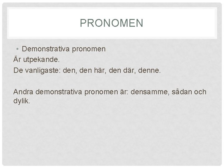 PRONOMEN • Demonstrativa pronomen Är utpekande. De vanligaste: den, den här, den där, denne.