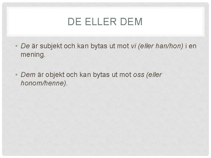 DE ELLER DEM • De är subjekt och kan bytas ut mot vi (eller