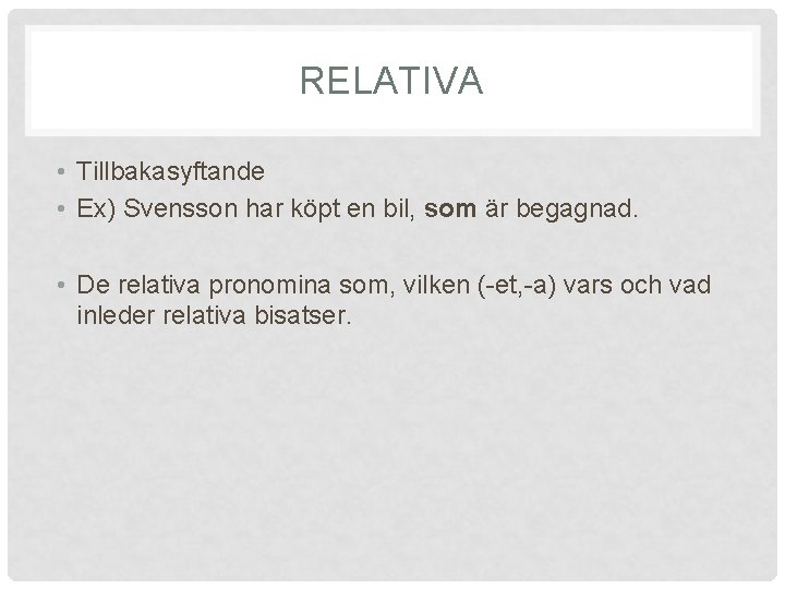RELATIVA • Tillbakasyftande • Ex) Svensson har köpt en bil, som är begagnad. •