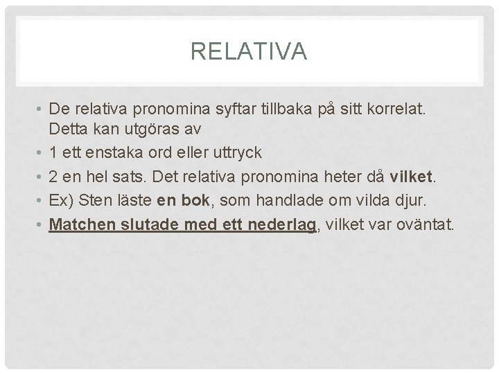 RELATIVA • De relativa pronomina syftar tillbaka på sitt korrelat. Detta kan utgöras av