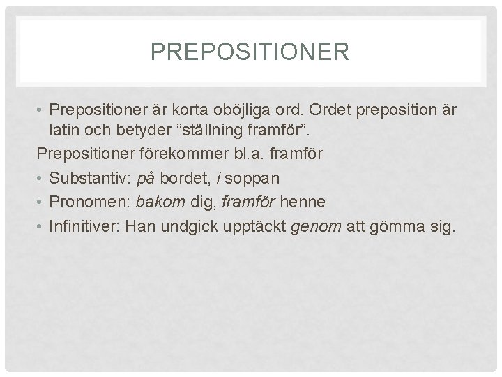 PREPOSITIONER • Prepositioner är korta oböjliga ord. Ordet preposition är latin och betyder ”ställning