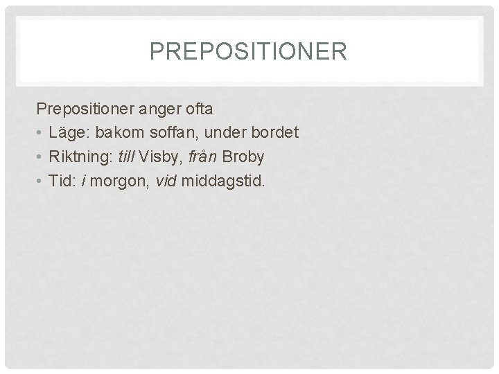 PREPOSITIONER Prepositioner anger ofta • Läge: bakom soffan, under bordet • Riktning: till Visby,