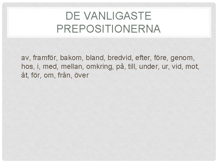 DE VANLIGASTE PREPOSITIONERNA av, framför, bakom, bland, bredvid, efter, före, genom, hos, i, med,