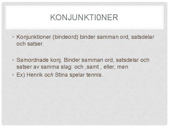 KONJUNKTI 0 NER • Konjunktioner (bindeord) binder samman ord, satsdelar och satser. • Samordnade