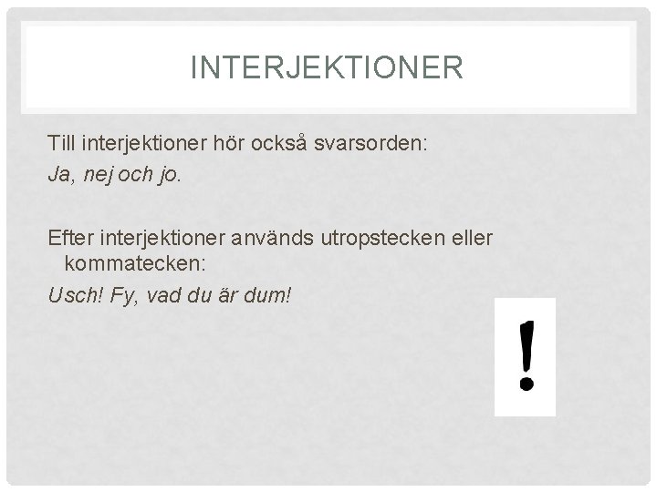 INTERJEKTIONER Till interjektioner hör också svarsorden: Ja, nej och jo. Efter interjektioner används utropstecken