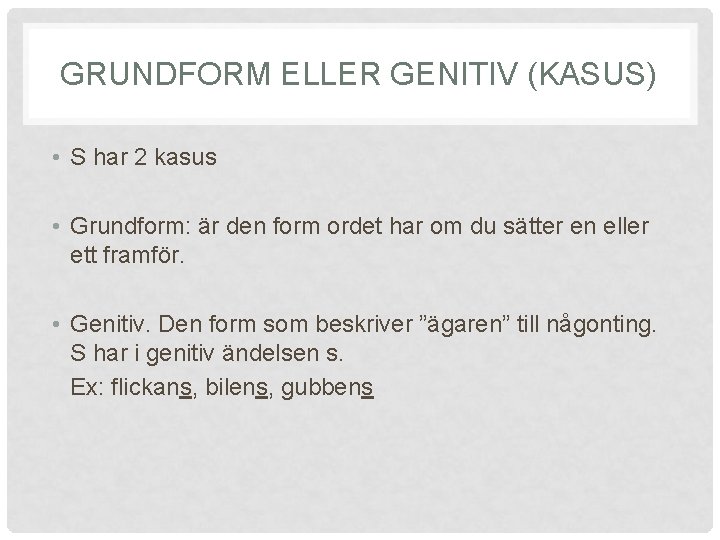 GRUNDFORM ELLER GENITIV (KASUS) • S har 2 kasus • Grundform: är den form