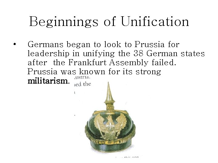 Beginnings of Unification • Germans began to look to Prussia for leadership in unifying