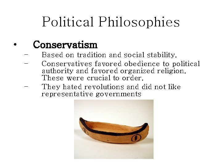 Political Philosophies • Conservatism – – – Based on tradition and social stability. Conservatives