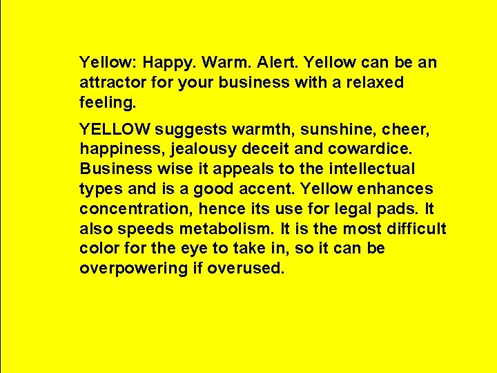 Yellow: Happy. Warm. Alert. Yellow can be an attractor for your business with a