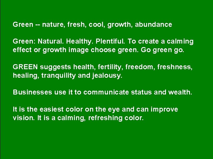 Green -- nature, fresh, cool, growth, abundance Green: Natural. Healthy. Plentiful. To create a